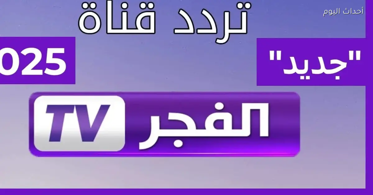 استقبل تردد قناة الفجر الجزائرية بسهولة على أي رسيفر