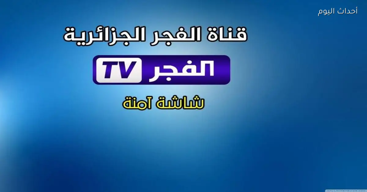 تردد قناة الفجر الجزائرية الجديد 2025 على مدار اليوم