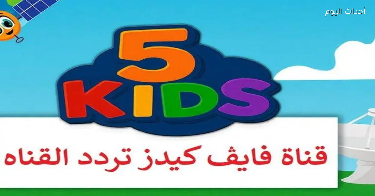 تردد قناة فايف كيدز الجديد شغال دلوقتي عشان متعة الصغار