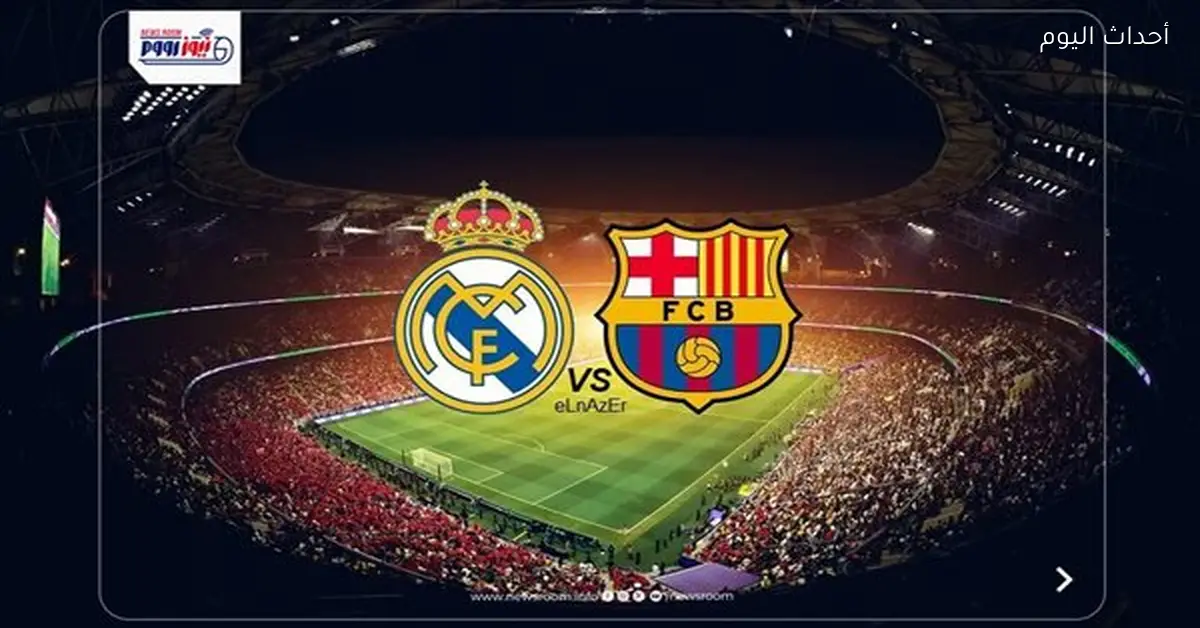 مواعيد القنوات الناقلة لمباراة برشلونة وريال مدريد في نهائي السوبر 2026