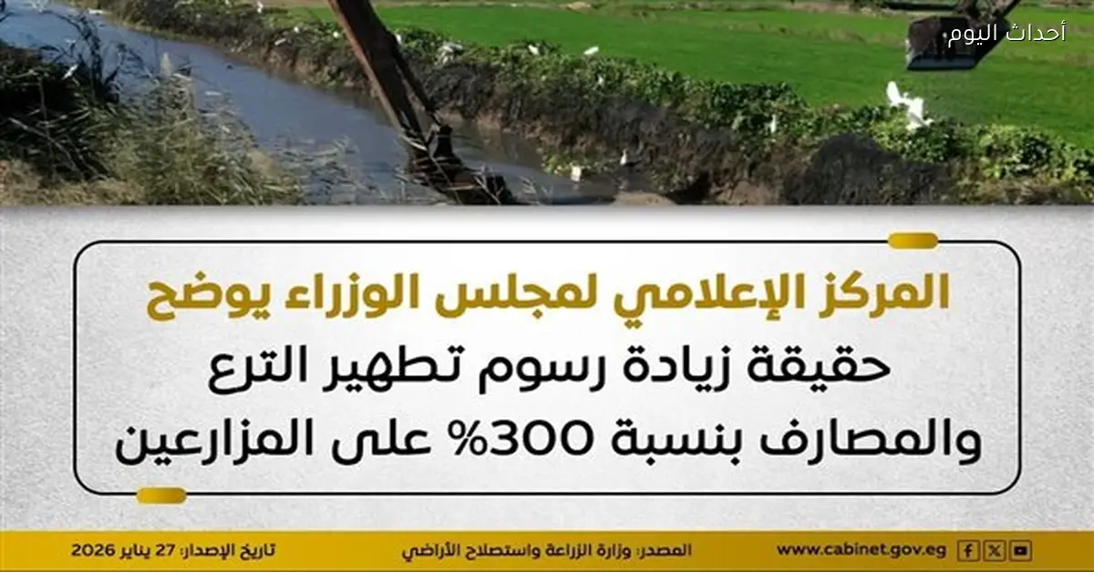زيادة رسوم تطهير الترع والمصارف بنسبة 300% توضيح من الإعلامي للوزراء