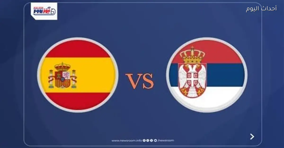 إسبانيا تصطدم بصربيا في ودية 2026 والنتيجة ملخص الأهداف