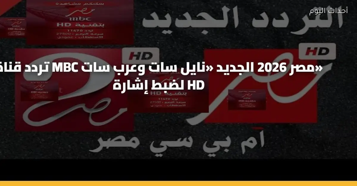 تردد قناة MBC مصر 2026 على النايل سات والعرب سات عشان تشوف كل جديد بجودة HD