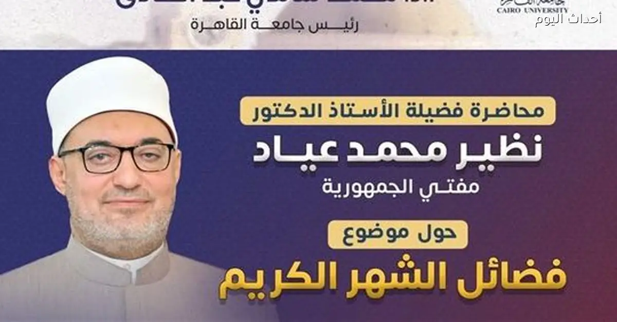 مفتي الجمهورية في جامعة القاهرة يتحدث عن فضائل الشهر الكريم