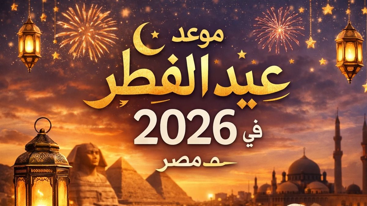 موعد عيد الفطر 2026 في مصر والدول العربية