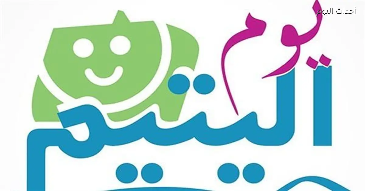 احتفال يوم اليتيم 2026 وأهميته في الإسلام